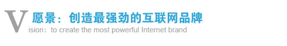 愿景:創(chuàng)造最強(qiáng)勁的互聯(lián)網(wǎng)品牌 愿景:創(chuàng)造最強(qiáng)勁的互聯(lián)網(wǎng)品牌