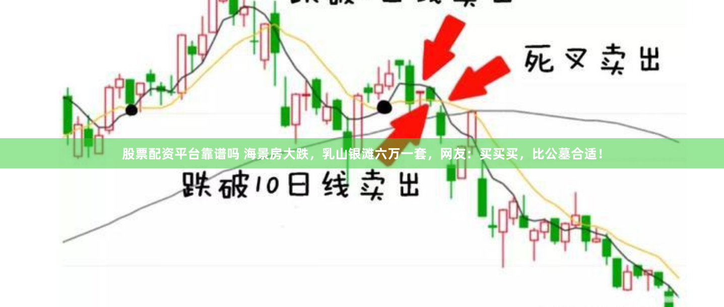 股票配資平臺(tái)靠譜嗎 海景房大跌，乳山銀灘六萬(wàn)一套，網(wǎng)友：買買買，比公墓合適！